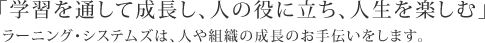「学習を通して成長し、人の役に立ち、人生を楽しむ」私達は、人や組織の成長のお手伝いをします。